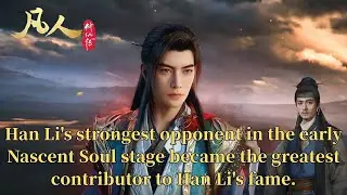 A Mortal's Journey：Han Li's strongest opponent became the stepping stone for Han Li's rise to fame.