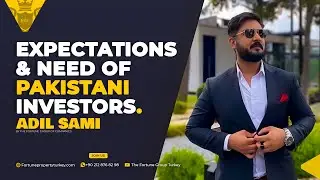 Interview with Adil Sami | Expectations & Needs of Pakistani Investors | The Fortune Group Turkey