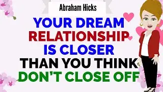 YOUR DREAM RELATIONSHIP IS CLOSER THAN YOU THINK DON&rsquo;T CLOSE OFF!🙏Abraham Hicks 2026