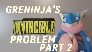 GRENINJA'S INVINCIBLE PROBLEM PART 2
