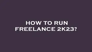 How to run freelance 2k23?