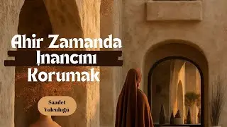 Ahir zamanda inancını korumak @SaadetYolculuğu 