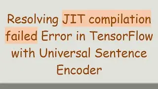 Resolving JIT compilation failed Error in TensorFlow with Universal Sentence Encoder