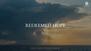 REDEEMED HOPE – Soaking Worship | Quiet Time, Healing & Rest