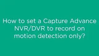 How to set up a Capture Advance NVR or DVR to record on motion detection only