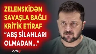Zelenskidən savaşla bağlı KRİTİK ETİRAF - 