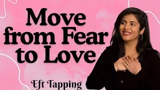 Move from Fear to Love (EFT Tapping)