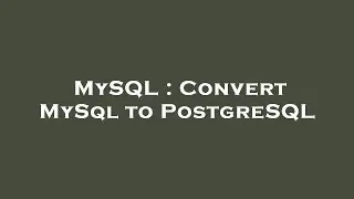 MySQL : Convert MySql to PostgreSQL