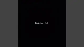 THIS IS HOW I FEEL