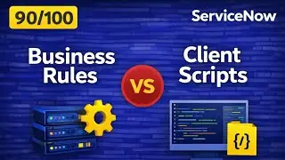 &ldquo;Business Rules vs Client Scripts in ServiceNow | Top Differences Explained Simply&rdquo; | 90/100