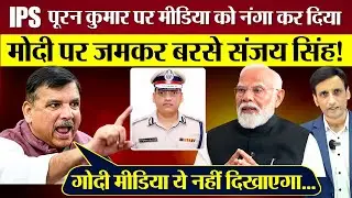 Sanjay Singh ने IPS पूरन कुमार पर Godi Media को नंगा कर दिया! PM Modi पर भी जमकर बरसे!