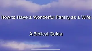 How to Have a Wonderful Family as a Wife - A Biblical Guide