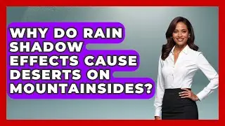 Why Do Rain Shadow Effects Cause Deserts On Mountainsides? - Water Science For Everyone