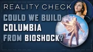 Could We Build Columbia From BioShock Infinite? - Reality Check
