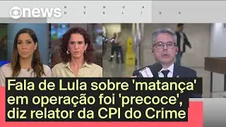 Fala de Lula sobre 'matança' em operação foi 'precoce', diz relator da CPI do Crime | GloboNews Mais