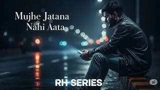 RH Series - Mujhe Jatana Nahi Aata (Official Video) | Heart Touching Song