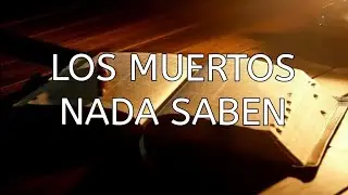 LOS MUERTOS NADA SABEN