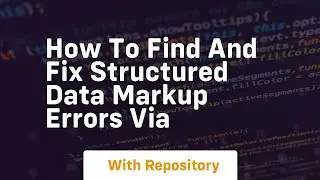 how to find and fix structured data markup errors via