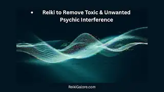 Reiki to Remove Toxic & Unwanted Psychic Interference