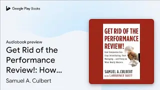 Get Rid of the Performance Review!: How&hellip; by Samuel A. Culbert &middot; Audiobook preview