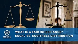 What Is a Fair Inheritance &ndash; Equal vs Equitable Distribution