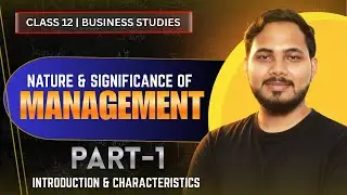 Nature and Significance of Management | Class 12 | Business Studies | Chapter 1 | Part:- 1