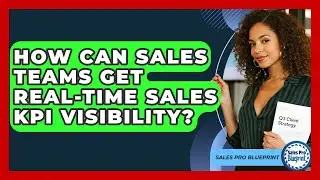 How Can Sales Teams Get Real-time Sales KPI Visibility? - Sales Pro Blueprint