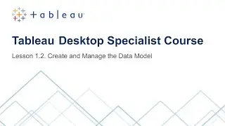 Lesson 1. 2.  Create and Manage the Data Model (Tableau Desktop Specialist Course)