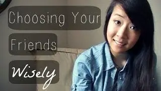 CHOOSING YOUR FRIENDS WISELY