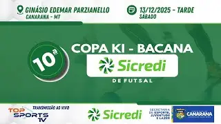 10&ordf; COPA KI-BACANA SICREDI DE FUTSAL - CANARANA - MT - TARDE - 13/12/2025