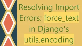 Resolving Import Errors: force_text in Django's utils.encoding