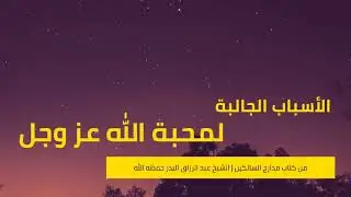 الأسباب الجالبة لمحبة الله عز وجل | فضيلة الشيخ عبد الرزاق بن عبد المحسن البدر حفظه الله