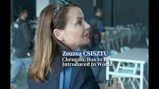 Zsuzsa CSISZTU: Chengdu, Has to Be Introduced to World