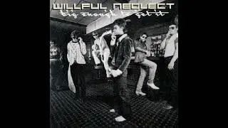 Willful Neglect - Big Enough To Get It (1984)