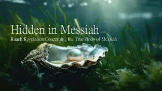 Hidden in Messiah | Ruach Revelation Concerning the True Body of Messiah
