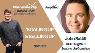 WiserWednesday.com S02.E03 - Scaling Up & Selling Up with John Ratliff