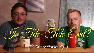 Is Tik-Tok Evil? | Life Theory Podcast S. 1 Ep. 9