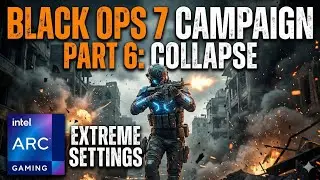 Black Ops 7 Campaign - Part 6: Collapse | Extreme Settings | Intel Arc Gaming
