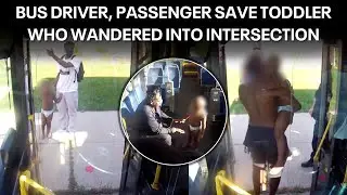 Bus driver, passenger save toddler who wandered into intersection