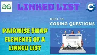 Linked List 12: Pairwise swap elements of a Linked list | Must Do Coding Questions | GeeksForGeeks