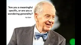 Zig Ziglar: Are you a Meaningful Specific or a Wondering Generality?
