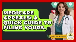 Medicare Appeals: A Quick Guide To Filing Yours. - Golden Years Health Plan