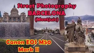 Canon EOS M50 Mark II 18-150mm - POV Street Photography / Barcelona - Montjuic parte 1