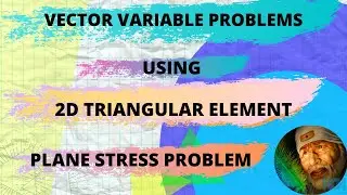 Introduction to FEA - Part 33 - 2D Vector Variable Problems - Plane Stress and Plane Strain Problem