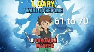 61-70 || I, Gary, Want To Become A Pokemon Master