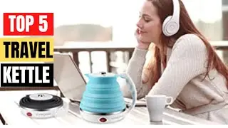 Top 5 Best Travel Kettle Review In 2023