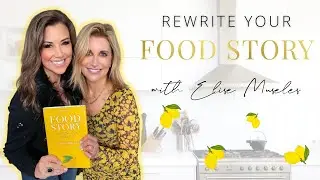 Rewrite Your Food Story with Elise Museles
