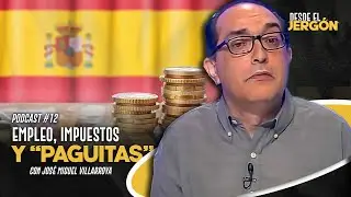 EMPLEO, IMPUESTOS Y 'PAGUITAS' en ESPAÑA con JOSÉ MIGUEL VILLARROYA | PODCAST 12 - DESDE EL JERGÓN