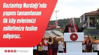 Gaziantep Nurdağı’nda yapımı tamamlanan ilk köy evlerimizi milletimize teslim ediyoruz.