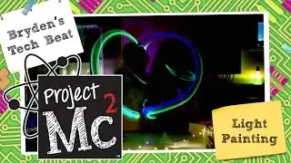 Project Mc&sup2; | Bryden Bandweth&rsquo;s Tech Beat: Light Painting